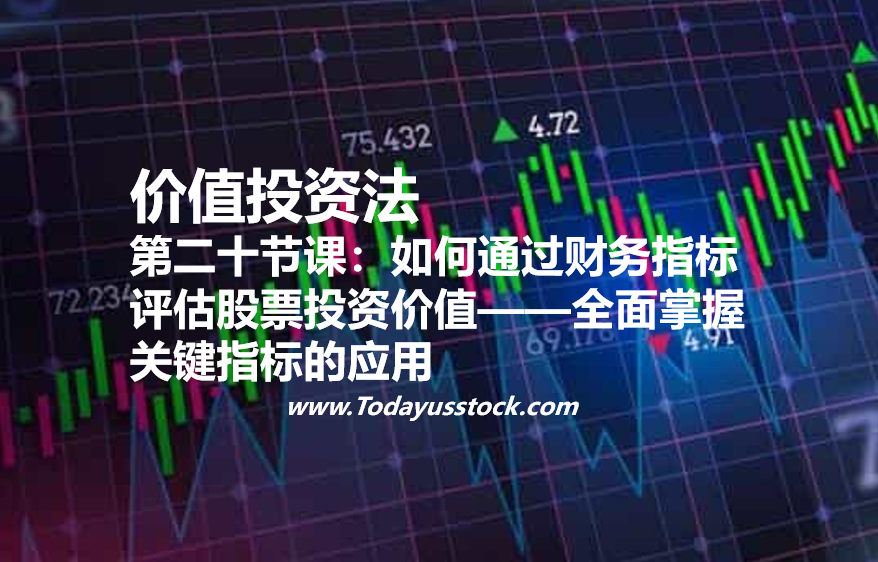 第二十节课：如何通过财务指标评估股票投资价值——全面掌握关键指标的应用